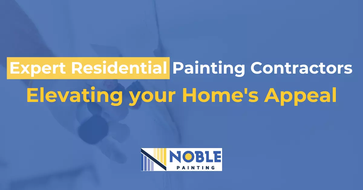 Expert Residential Painting Contractors Elevating Your Home_s Appeal Residential Painting Contractors - Noble Painting