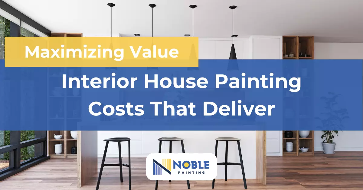 Maximizing Value_ Interior House Painting Costs That Deliver interior house painting cost - Noble Painting