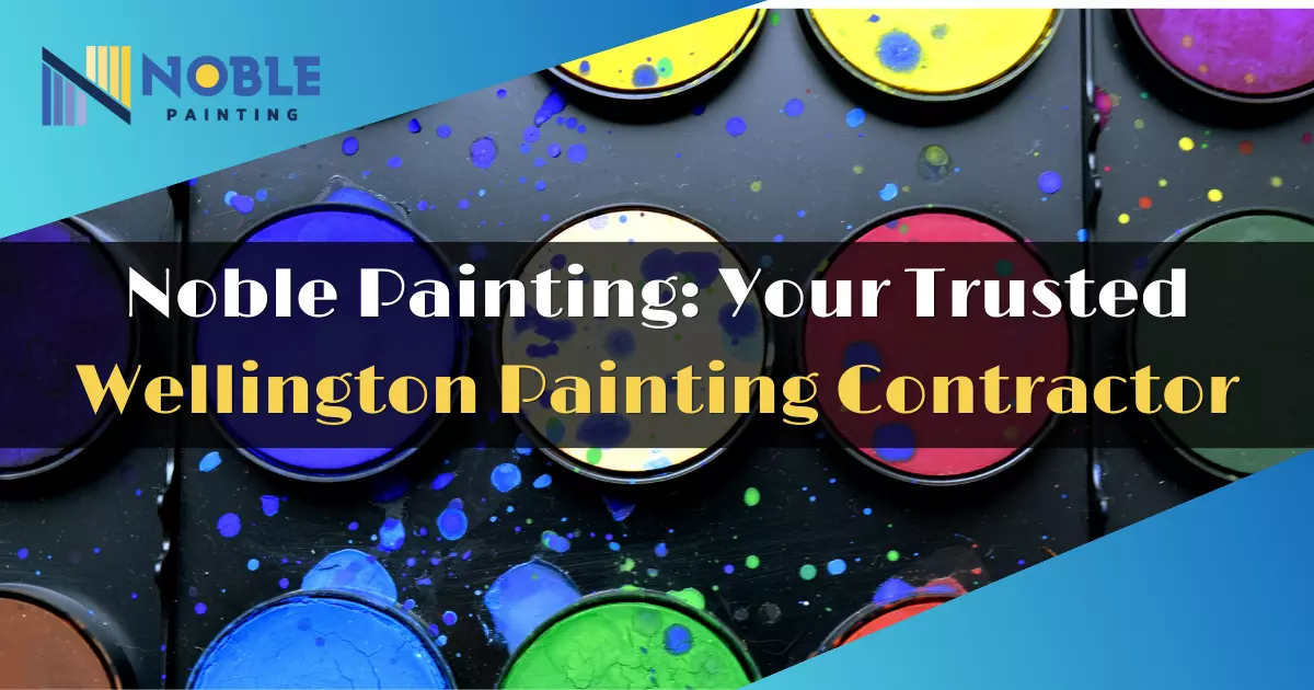 Noble Painting: Your Trusted Wellington Painting Contractor
