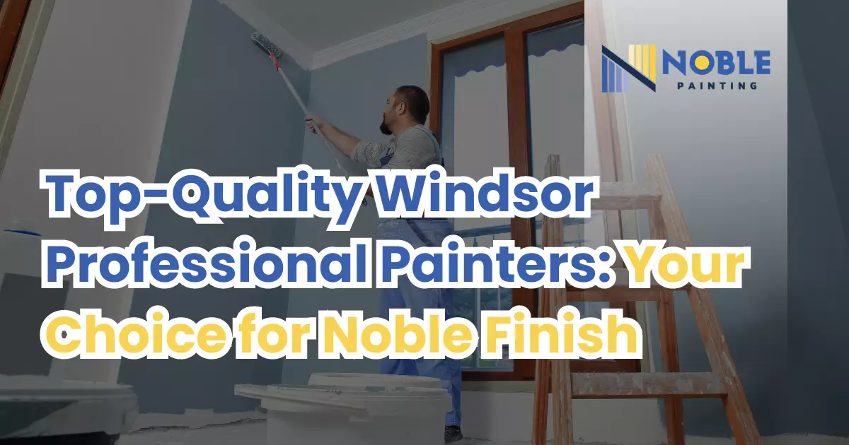 Top-Quality Windsor Professional Painters_ Your Choice for Noble Finish Windsor professional painters