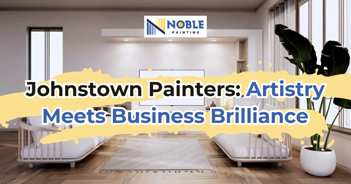 Johnstown Painters: Artistry Meets Business Brilliance
