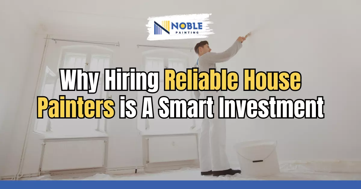 Why Hiring Reliable House Painters is A Smart Investment Why Hiring Reliable House Painters is A Smart Investment